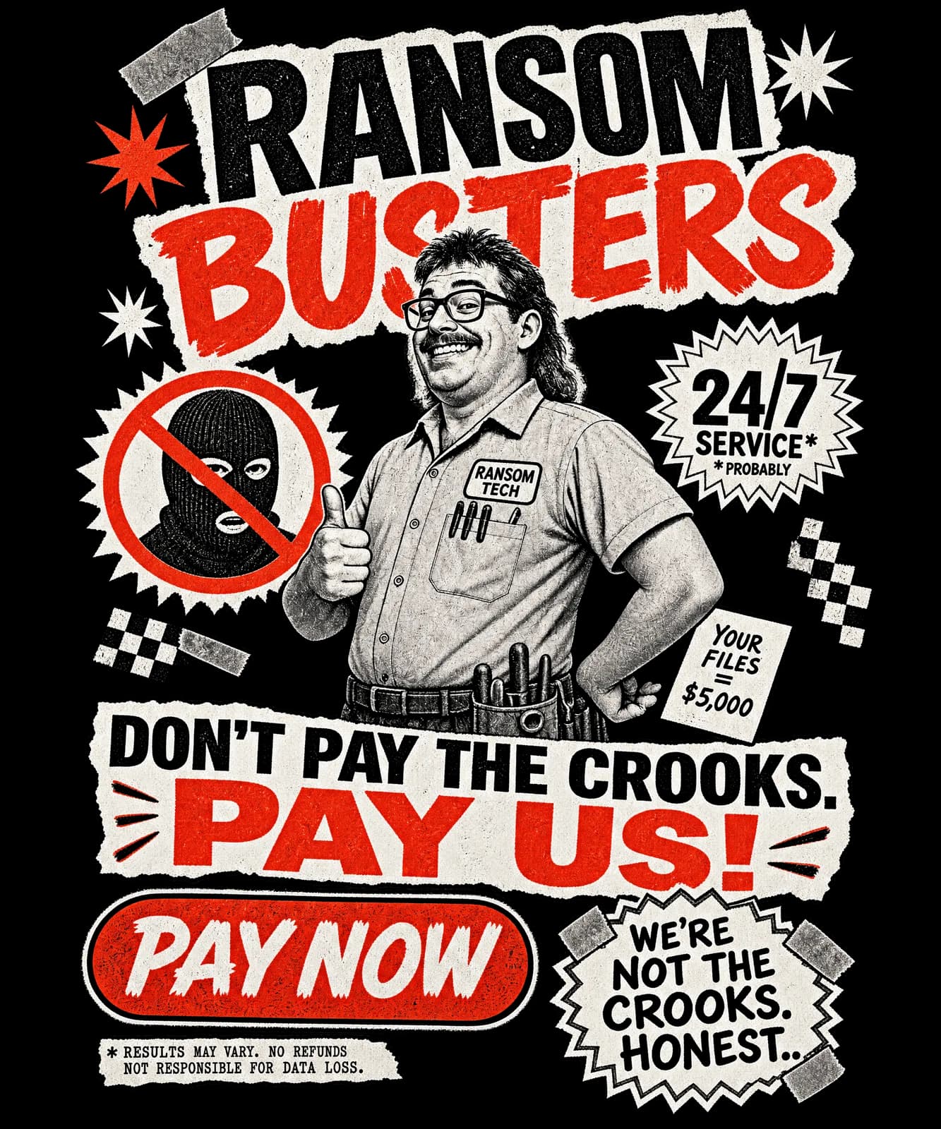 RANSOM BUSTERS
DON'T PAY THE CROOKS. PAY US!
WE'RE NOT THE CROOKS. HONEST.