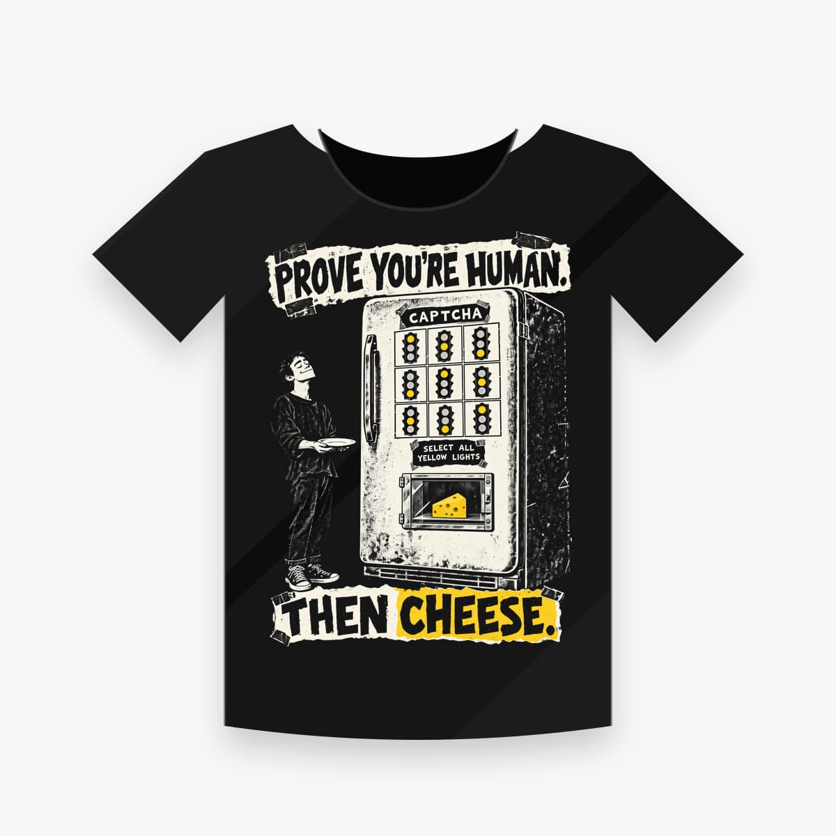 PROVE YOU'RE HUMAN. THEN CHEESE.